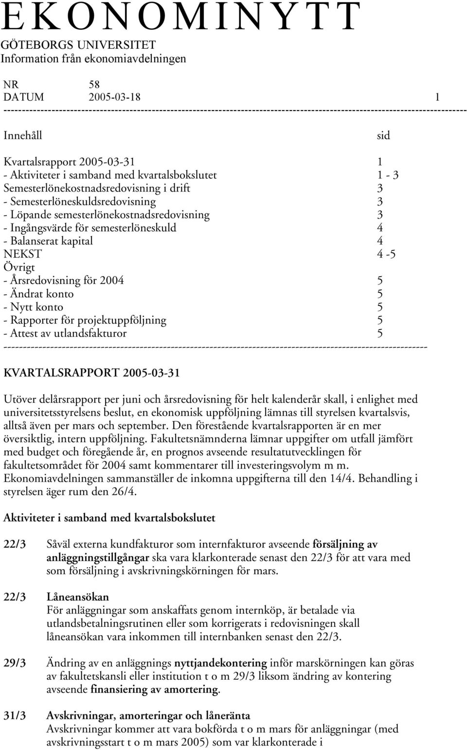 kvartalsbokslutet 1-3 Semesterlönekostnadsredovisning i drift 3 - Semesterlöneskuldsredovisning 3 - Löpande semesterlönekostnadsredovisning 3 - Ingångsvärde för semesterlöneskuld 4 - Balanserat