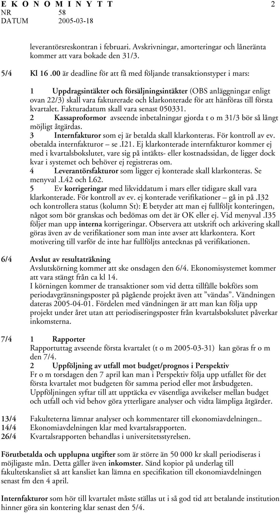 hänföras till första kvartalet. Fakturadatum skall vara senast 050331. 2 Kassaproformor avseende inbetalningar gjorda t o m 31/3 bör så långt möjligt åtgärdas.