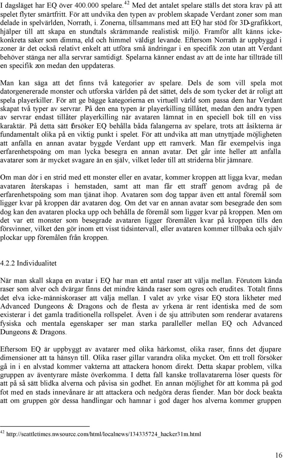 Zonerna, tillsammans med att EQ har stöd för 3D-grafikkort, hjälper till att skapa en stundtals skrämmande realistisk miljö.