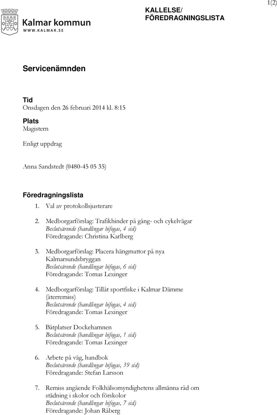 Medborgarförslag: Placera hängmattor på nya Kalmarsundsbryggan Beslutsärende (handlingar bifogas, 6 sid) Föredragande: Tomas Lexinger 4.