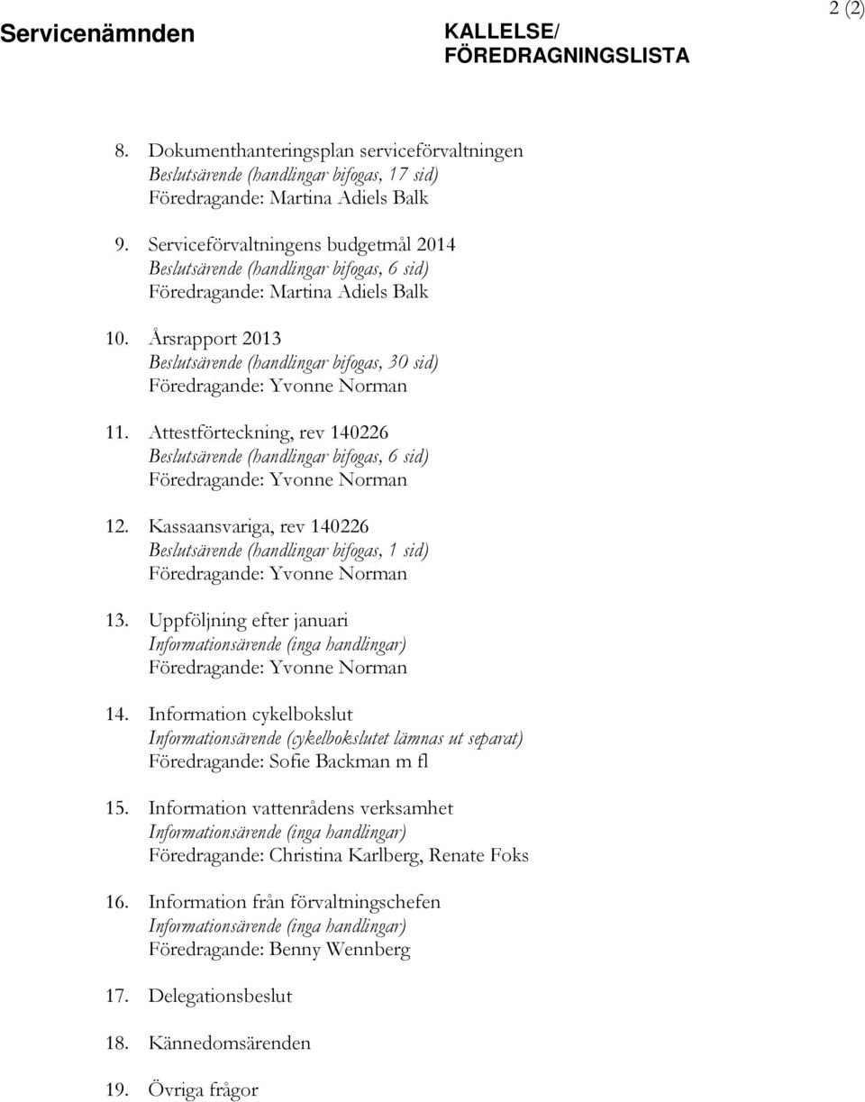 Årsrapport 2013 Beslutsärende (handlingar bifogas, 30 sid) Föredragande: Yvonne Norman 11. Attestförteckning, rev 140226 Beslutsärende (handlingar bifogas, 6 sid) Föredragande: Yvonne Norman 12.