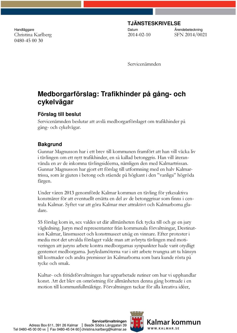 Bakgrund Gunnar Magnusson har i ett brev till kommunen framfört att han vill väcka liv i tävlingen om ett nytt trafikhinder, en så kallad betonggris.