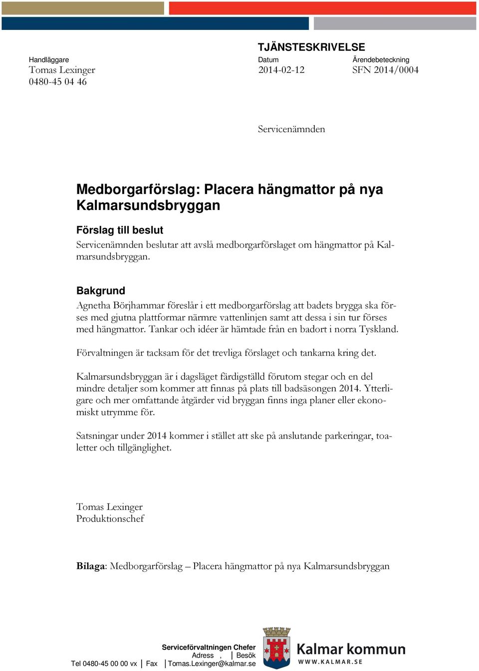 Bakgrund Agnetha Börjhammar föreslår i ett medborgarförslag att badets brygga ska förses med gjutna plattformar närmre vattenlinjen samt att dessa i sin tur förses med hängmattor.