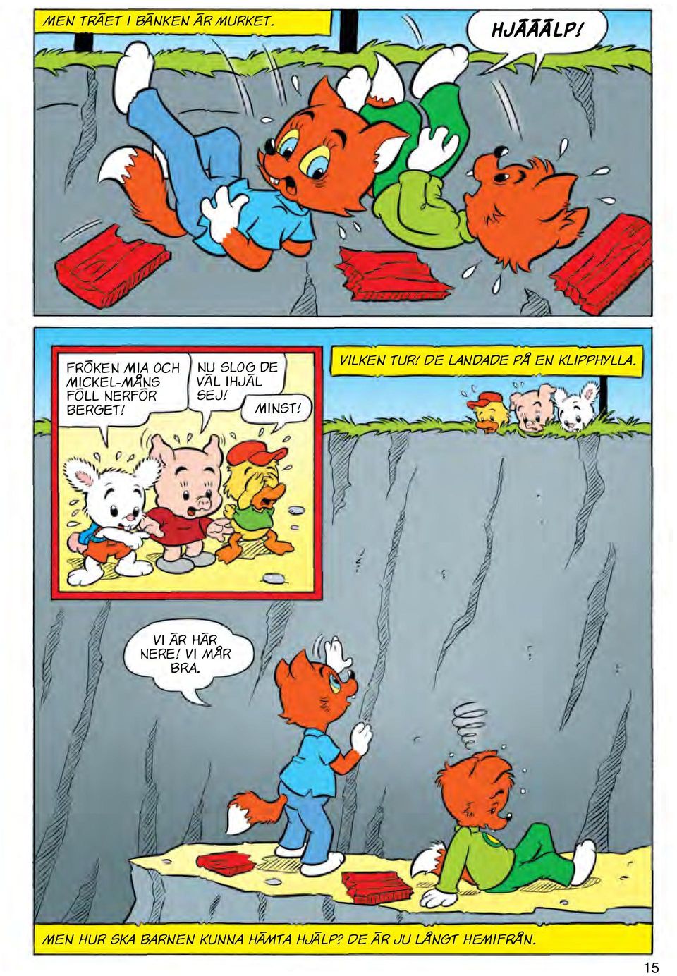 Nu slog de väl ihjäl sej! Minst! Vilken tur!