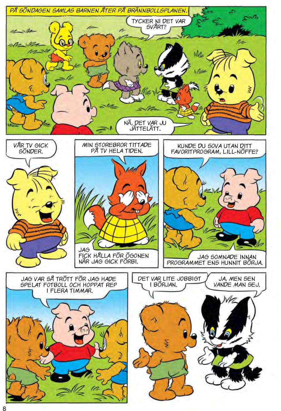 Jag fick hålla för ögonen när jag gick förbi. Jag somnade innan programmet ens hunnit börja.