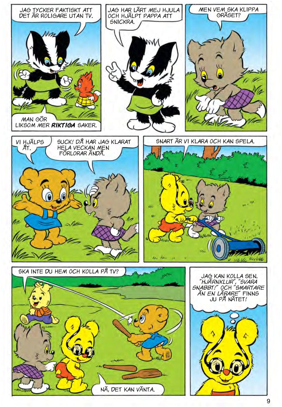 Då har jag klarat hela veckan men förlorar ändå. Snart är vi klara och kan spela.