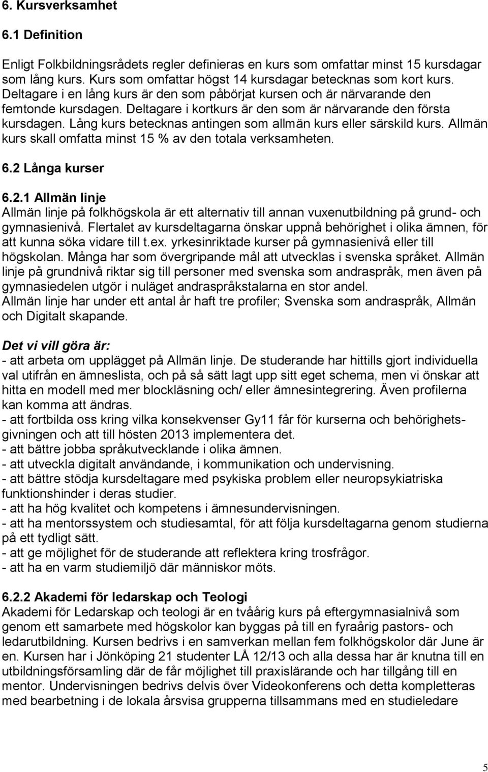 Lång kurs betecknas antingen som allmän kurs eller särskild kurs. Allmän kurs skall omfatta minst 15 % av den totala verksamheten. 6.2 