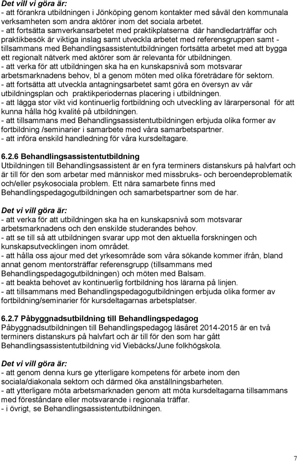 Behandlingsassistentutbildningen fortsätta arbetet med att bygga ett regionalt nätverk med aktörer som är relevanta för utbildningen.