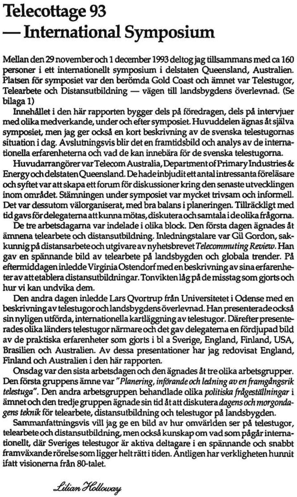 (Se bilagal) Innehållet i den här rapporten bygger dels på föredragen, dels på intervjuer med olika medverkande, under och efter symposiet.