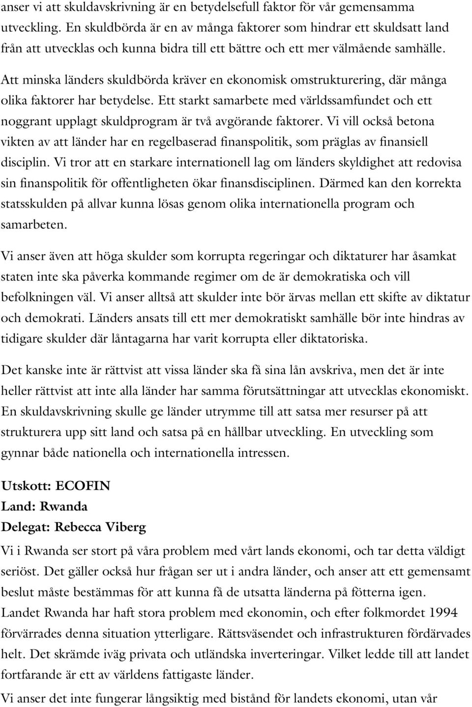 Att minska länders skuldbörda kräver en ekonomisk omstrukturering, där många olika faktorer har betydelse.