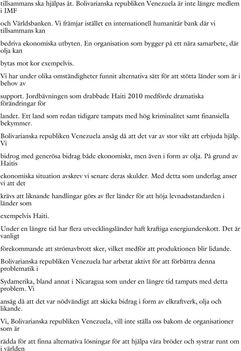 Vi har under olika omständigheter funnit alternativa sätt för att stötta länder som är i behov av support. Jordbävningen som drabbade Haiti 2010 medförde dramatiska förändringar för landet.