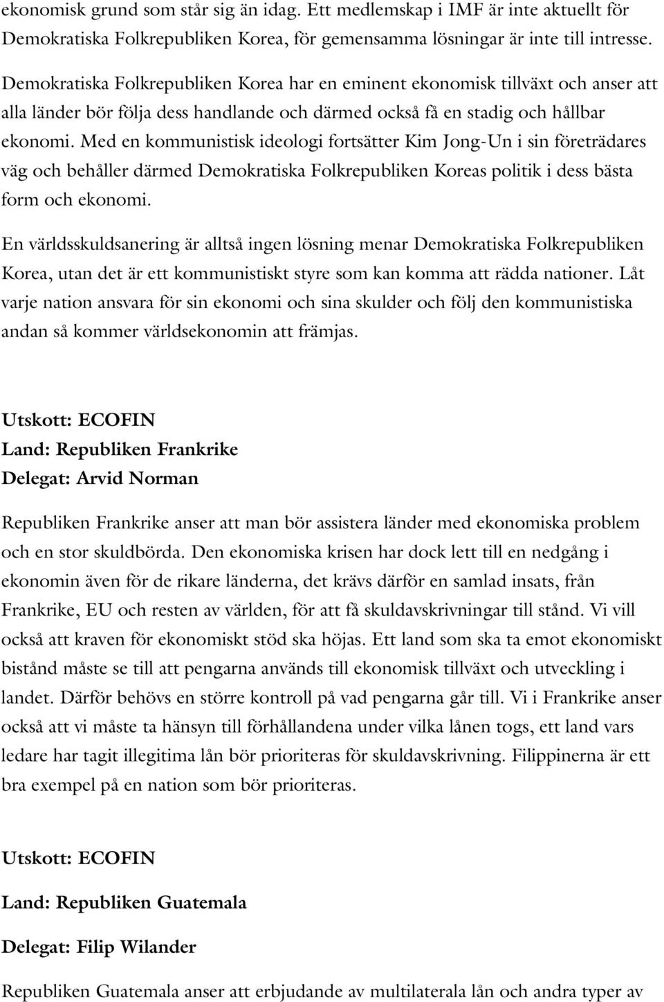 Med en kommunistisk ideologi fortsätter Kim Jong-Un i sin företrädares väg och behåller därmed Demokratiska Folkrepubliken Koreas politik i dess bästa form och ekonomi.