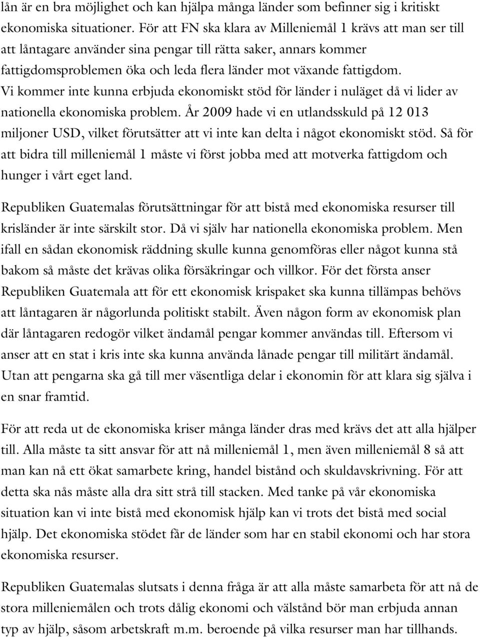 Vi kommer inte kunna erbjuda ekonomiskt stöd för länder i nuläget då vi lider av nationella ekonomiska problem.