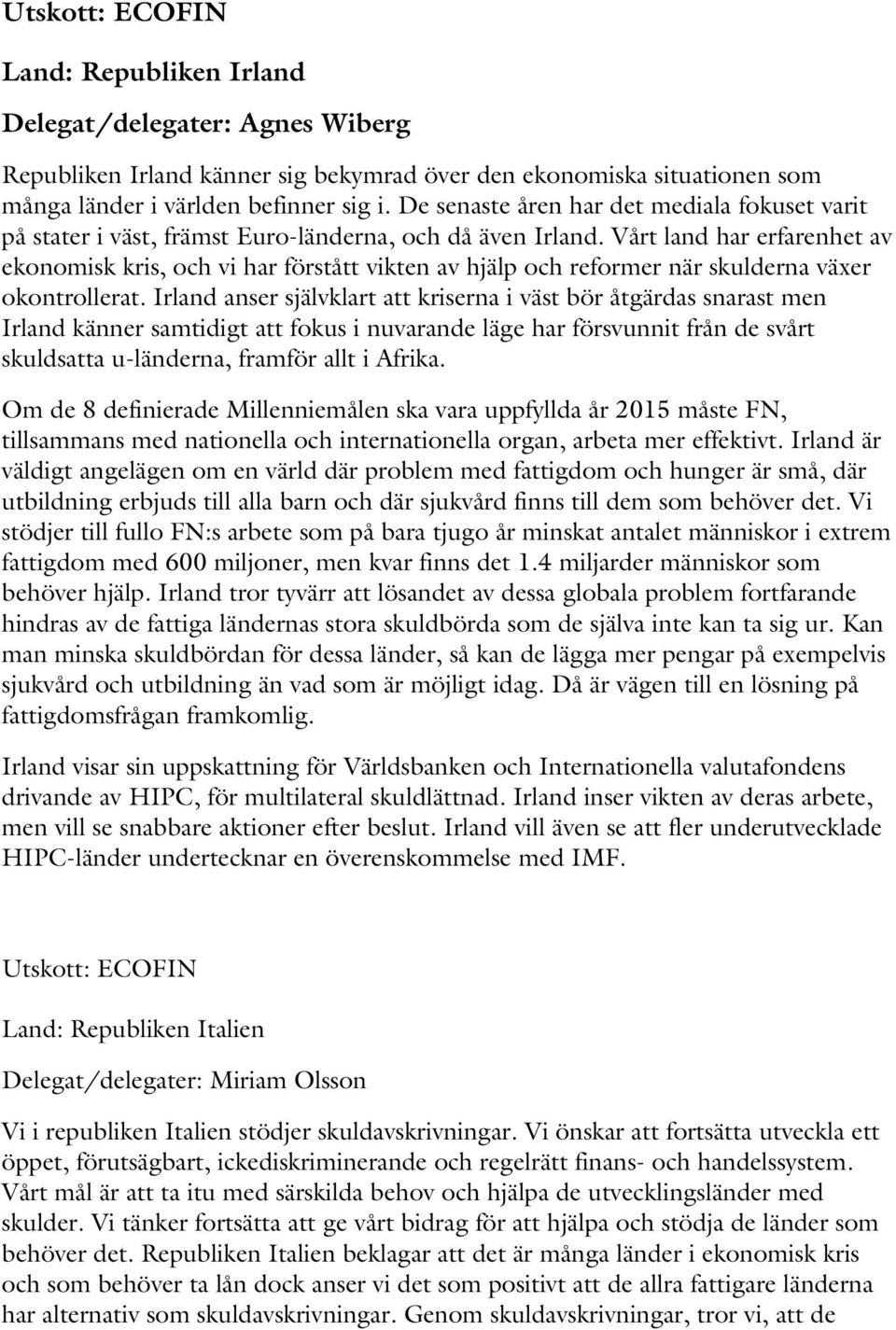 Vårt land har erfarenhet av ekonomisk kris, och vi har förstått vikten av hjälp och reformer när skulderna växer okontrollerat.