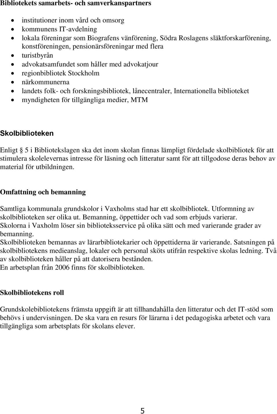 Internationella biblioteket myndigheten för tillgängliga medier, MTM Skolbiblioteken Enligt 5 i Bibliotekslagen ska det inom skolan finnas lämpligt fördelade skolbibliotek för att stimulera