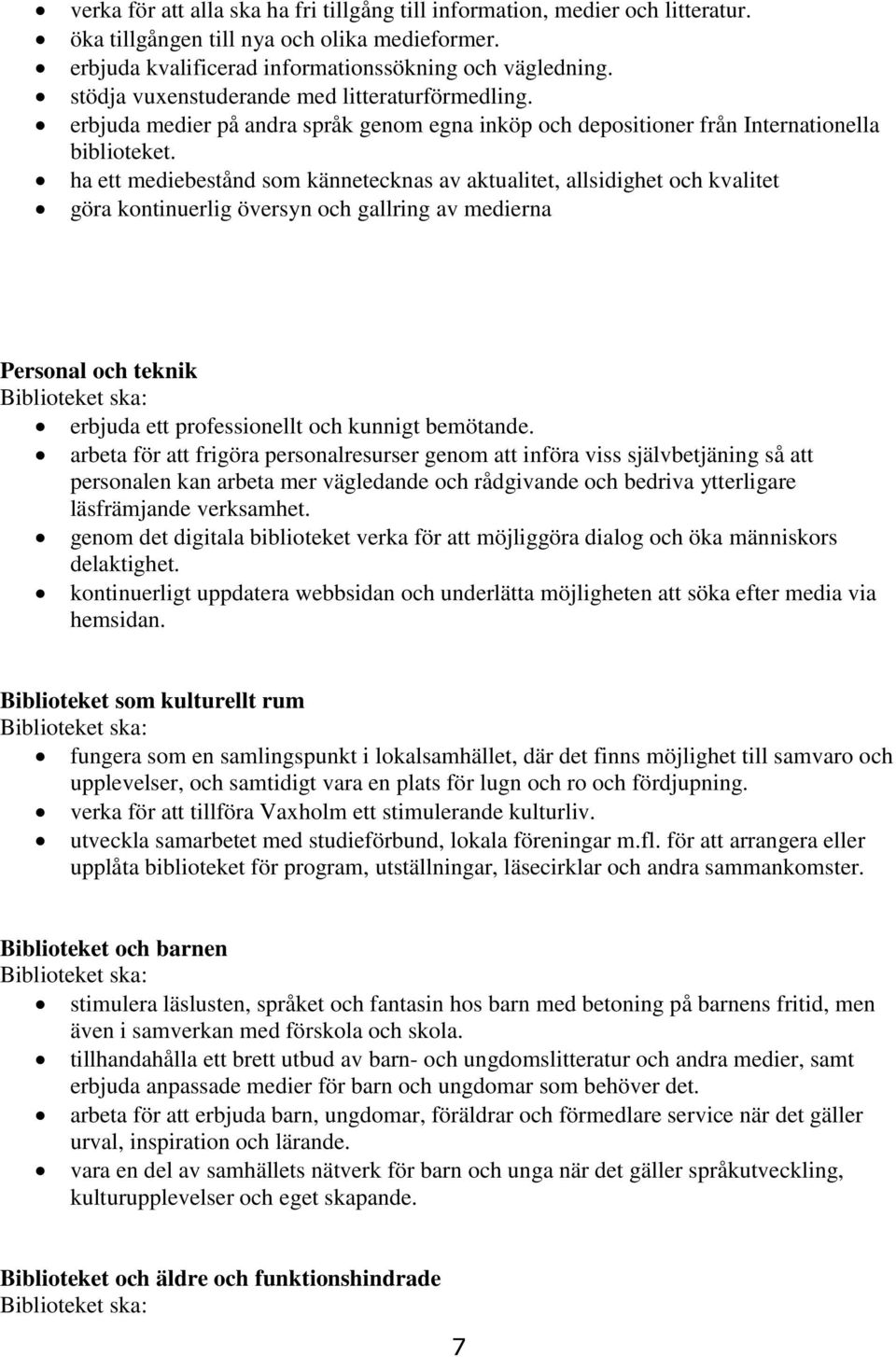 ha ett mediebestånd som kännetecknas av aktualitet, allsidighet och kvalitet göra kontinuerlig översyn och gallring av medierna Personal och teknik erbjuda ett professionellt och kunnigt bemötande.