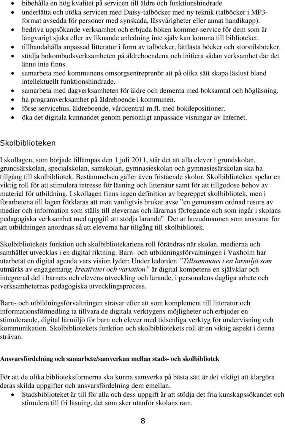 tillhandahålla anpassad litteratur i form av talböcker, lättlästa böcker och storstilsböcker. stödja bokombudsverksamheten på äldreboendena och initiera sådan verksamhet där det ännu inte finns.