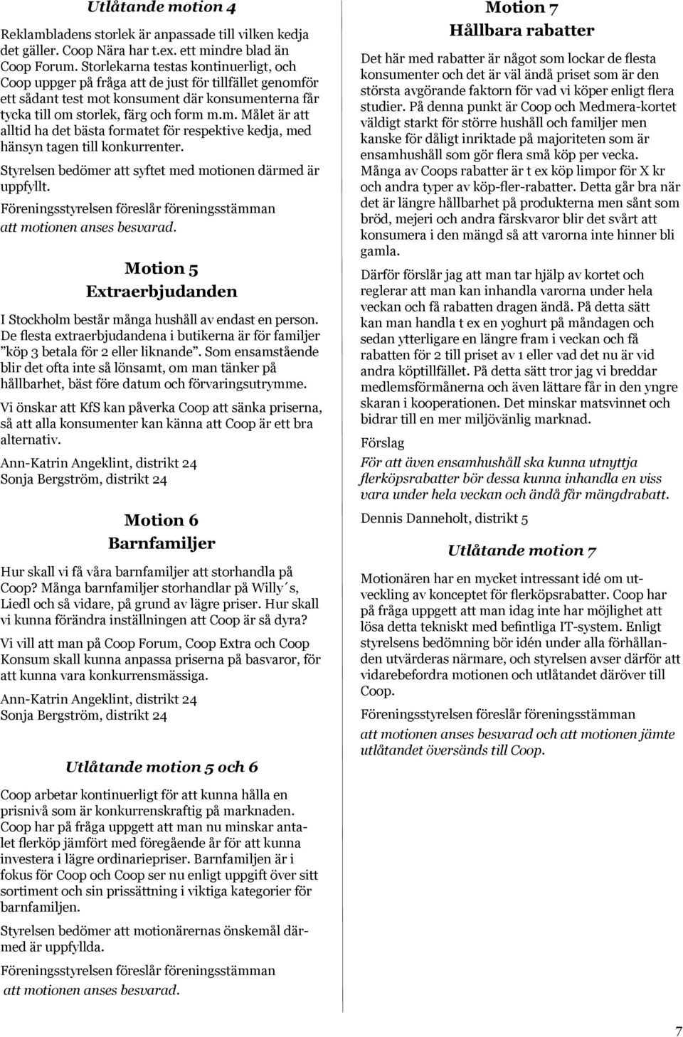 Styrelsen bedömer att syftet med motionen därmed är uppfyllt. Motion 5 Extraerbjudanden I Stockholm består många hushåll av endast en person.