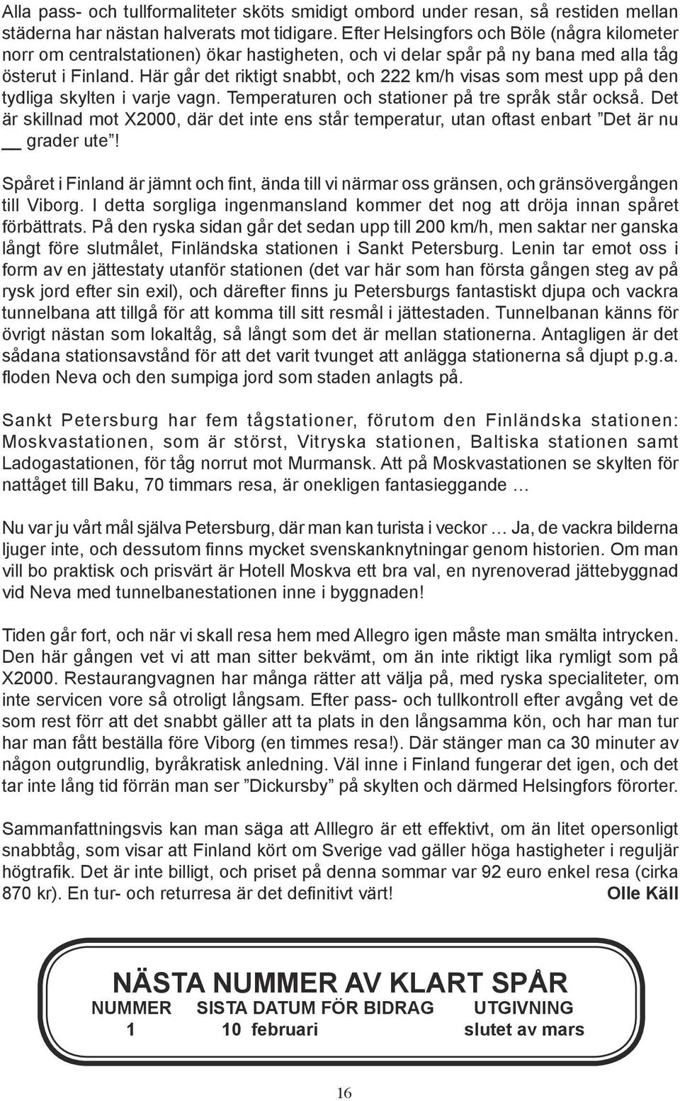 Här går det riktigt snabbt, och 222 km/h visas som mest upp på den tydliga skylten i varje vagn. Temperaturen och stationer på tre språk står också.