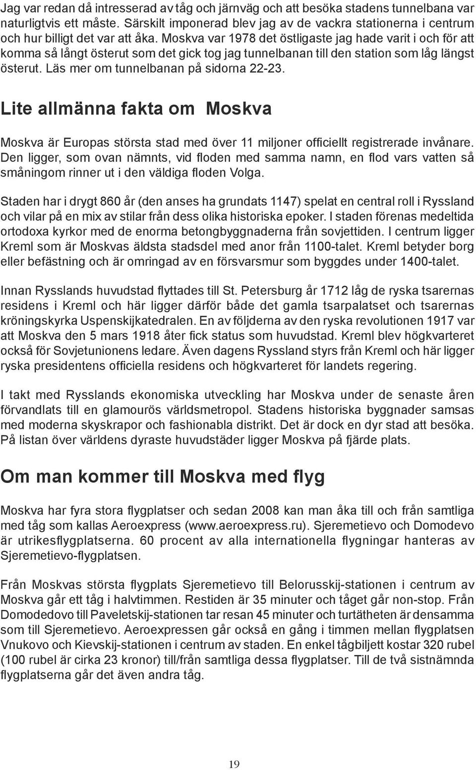 Moskva var 1978 det östligaste jag hade varit i och för att komma så långt österut som det gick tog jag tunnelbanan till den station som låg längst österut. Läs mer om tunnelbanan på sidorna 22-23.