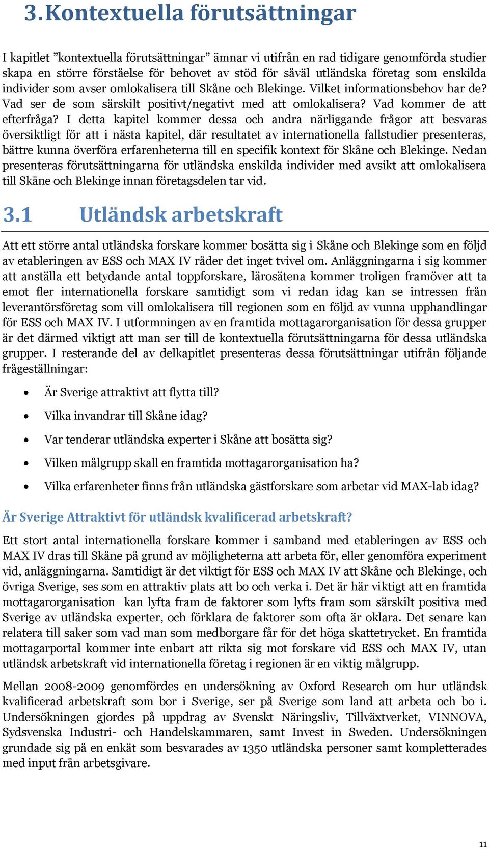 I detta kapitel kommer dessa och andra närliggande frågor att besvaras översiktligt för att i nästa kapitel, där resultatet av internationella fallstudier presenteras, bättre kunna överföra