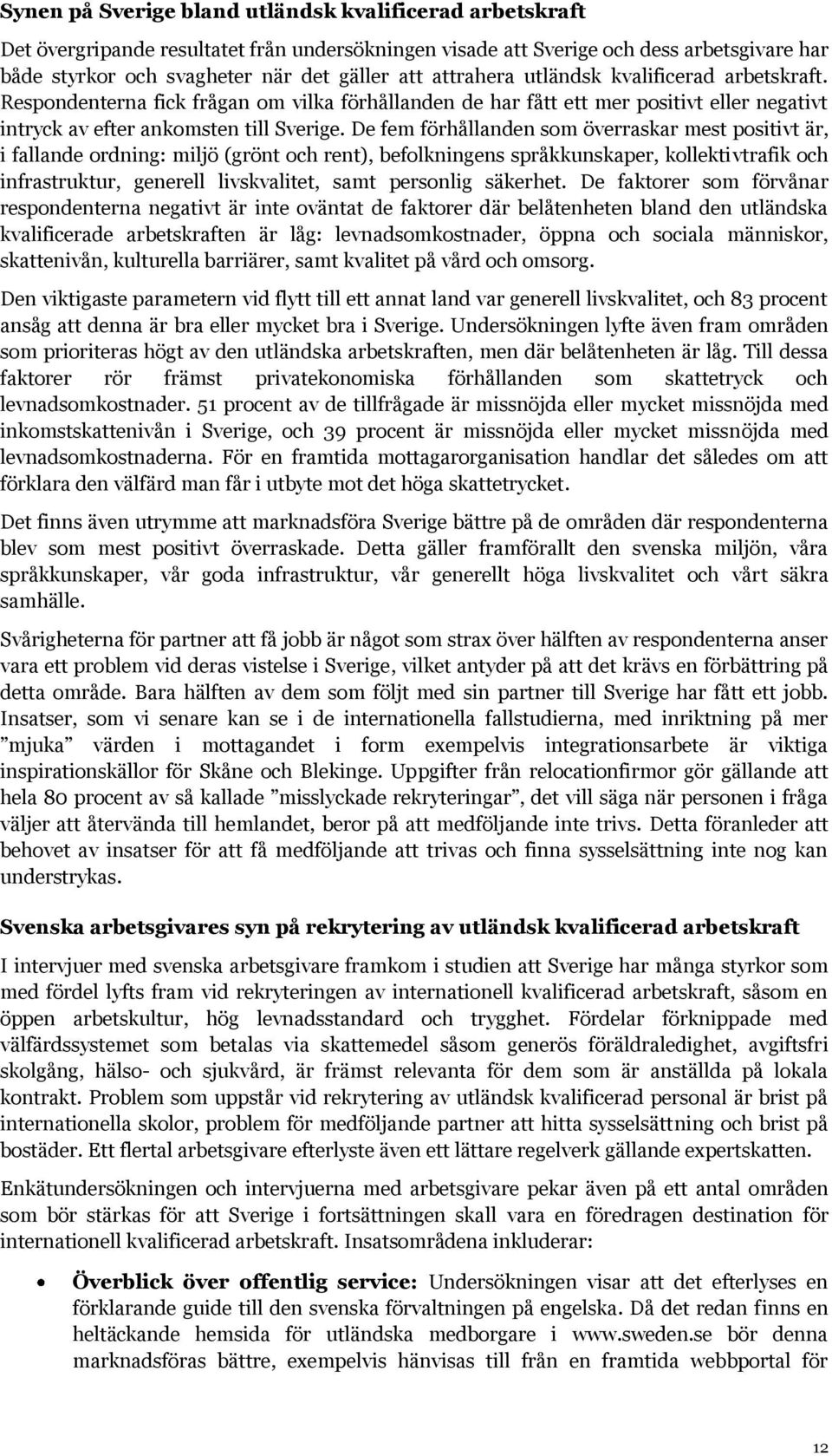 De fem förhållanden som överraskar mest positivt är, i fallande ordning: miljö (grönt och rent), befolkningens språkkunskaper, kollektivtrafik och infrastruktur, generell livskvalitet, samt personlig