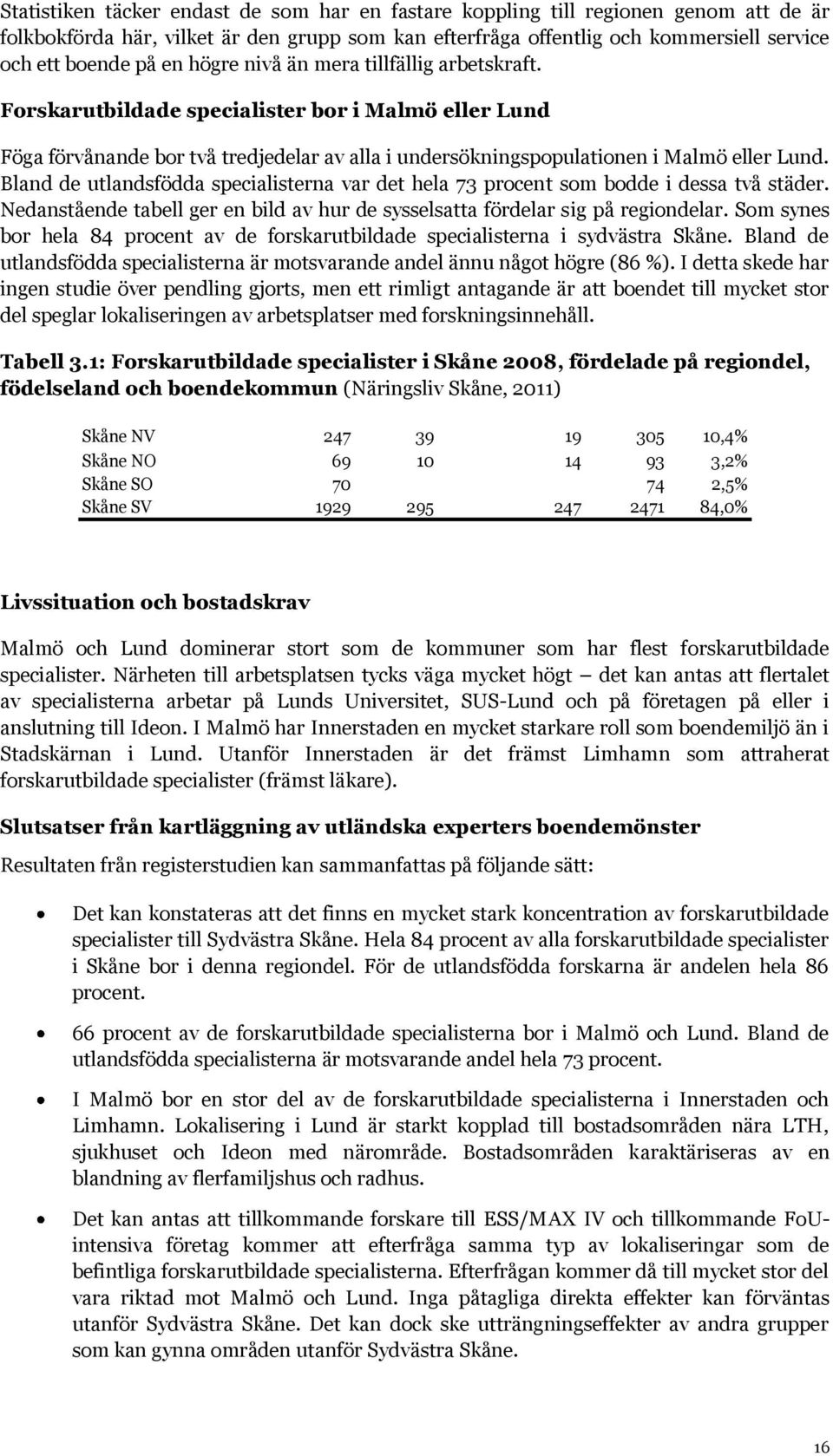 Bland de utlandsfödda specialisterna var det hela 73 procent som bodde i dessa två städer. Nedanstående tabell ger en bild av hur de sysselsatta fördelar sig på regiondelar.