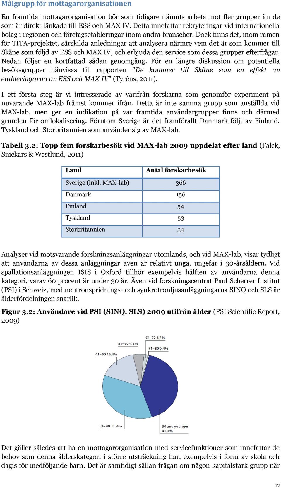 Dock finns det, inom ramen för TITA-projektet, särskilda anledningar att analysera närmre vem det är som kommer till Skåne som följd av ESS och MAX IV, och erbjuda den service som dessa grupper