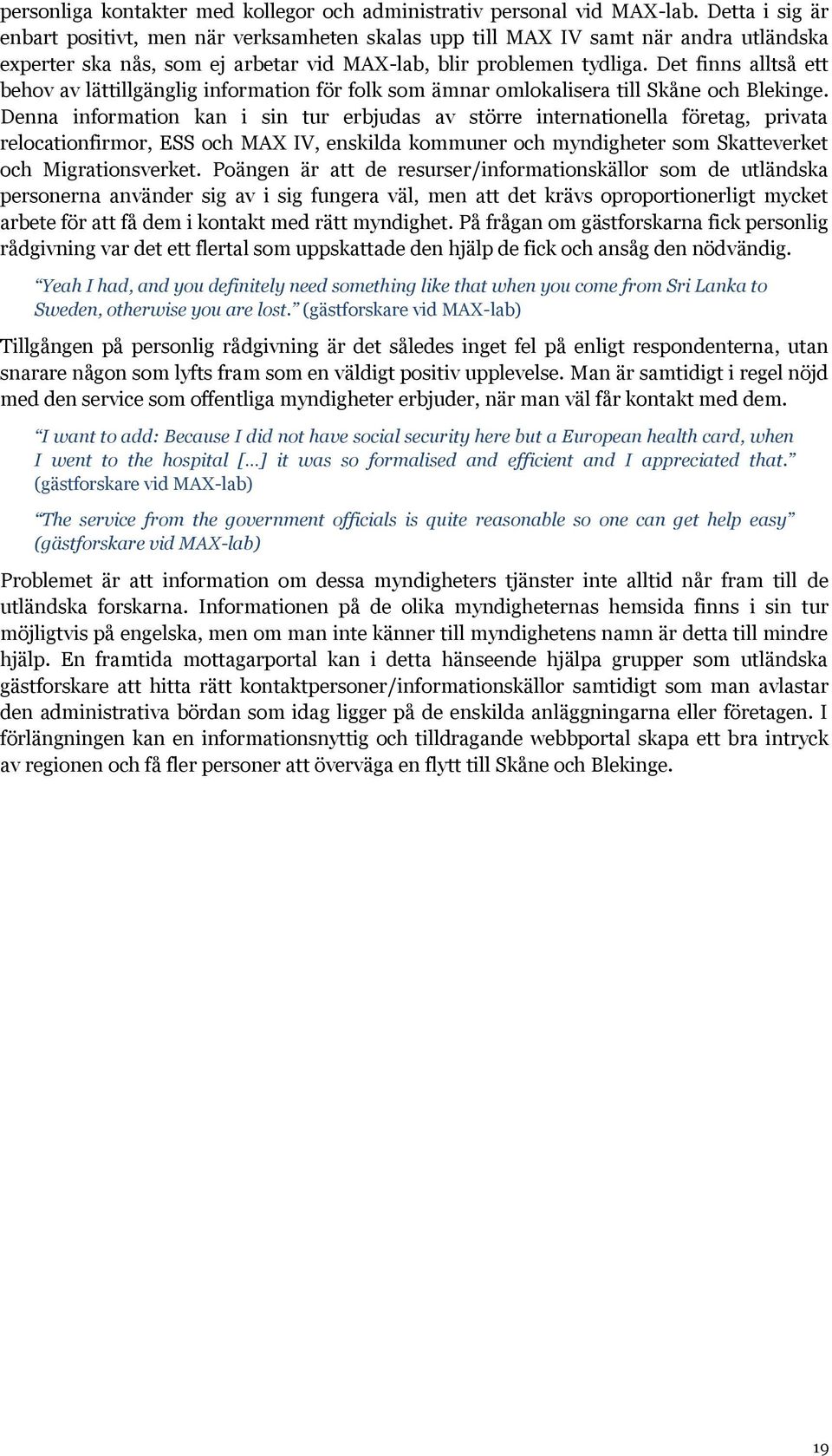 Det finns alltså ett behov av lättillgänglig information för folk som ämnar omlokalisera till Skåne och Blekinge.