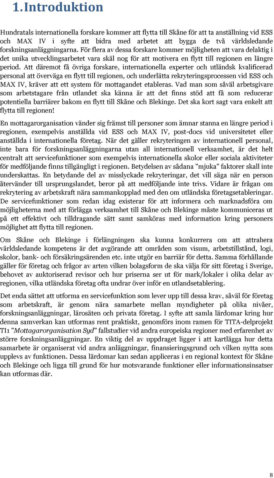 Att däremot få övriga forskare, internationella experter och utländsk kvalificerad personal att överväga en flytt till regionen, och underlätta rekryteringsprocessen vid ESS och MAX IV, kräver att