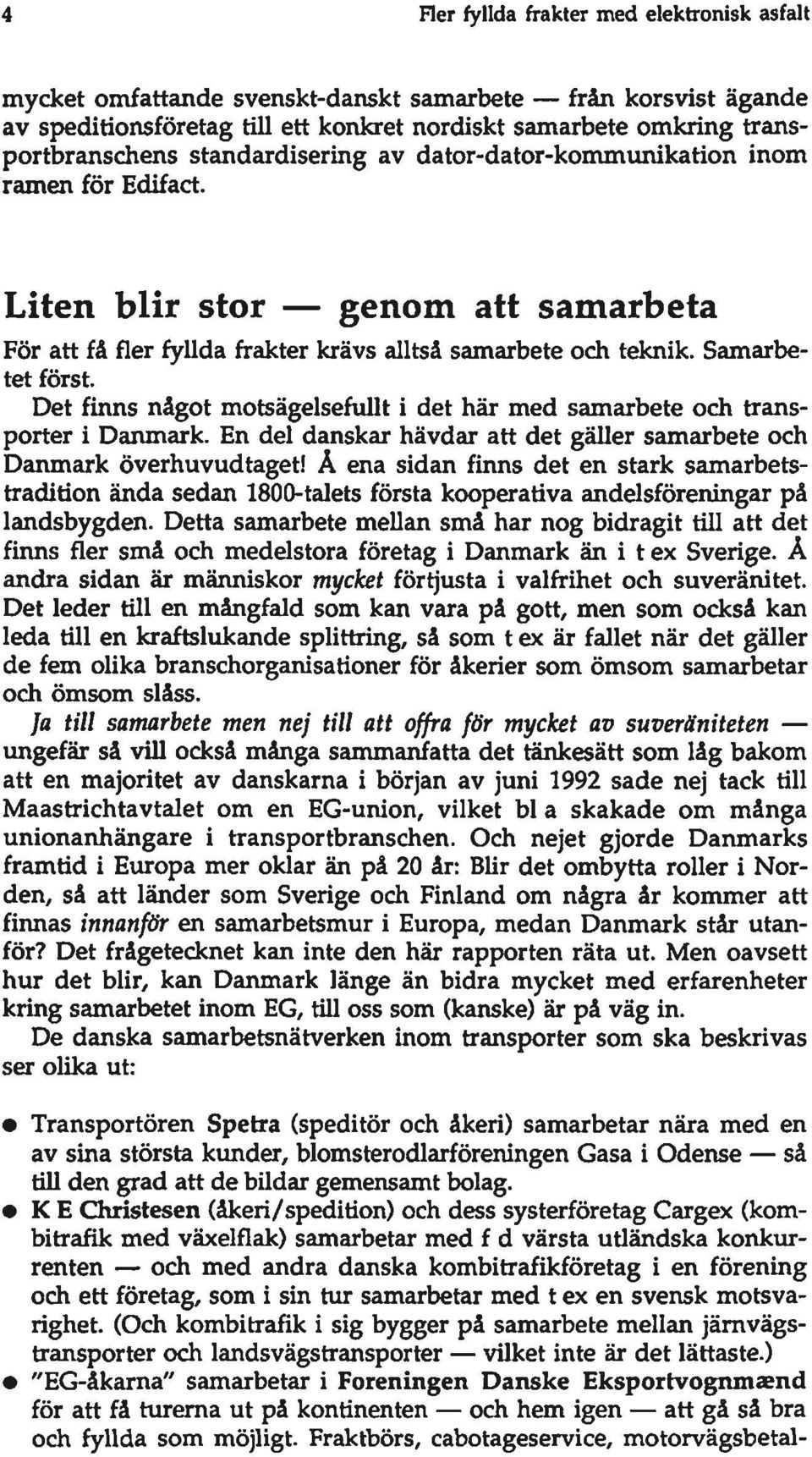 Det finns något motsägelsefullt i det här med samarbete och transporter i Danmark. En del danskar hävdar att det gäller samarbete och Danmark överhuvudtaget!