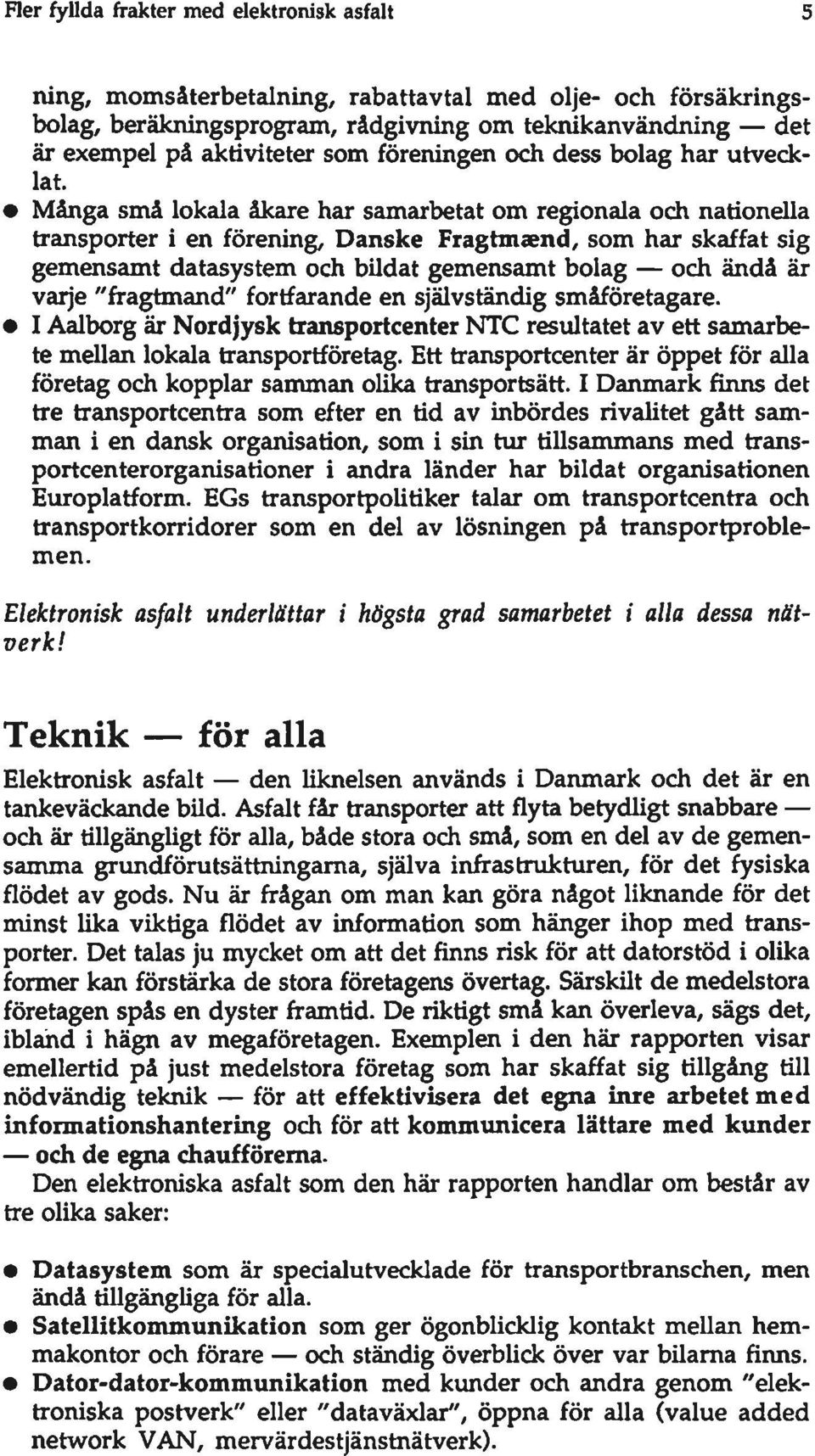 Danske Fragtmaend, som har skaffat sig gemensamt datasystem och bildat gemensamt bolag och ändå är varje "fragtmand" fortfarande en självständig småföretagare.