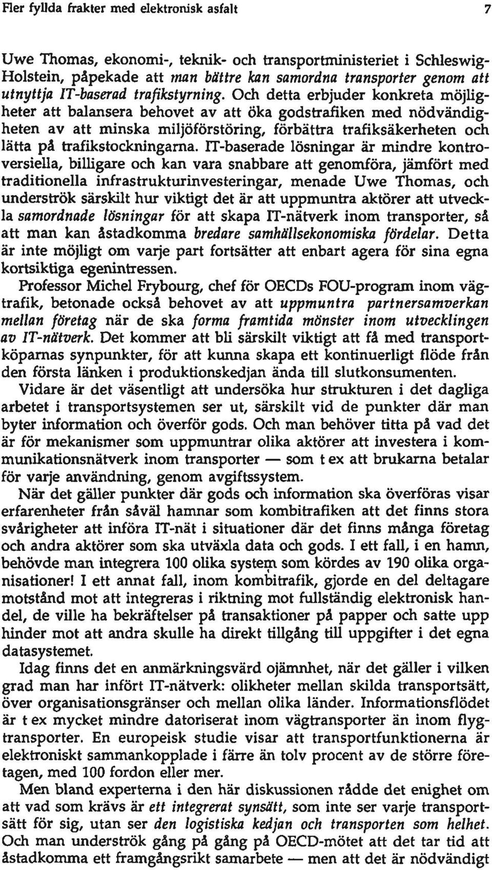 Och detta erbjuder konkreta möjugheter att balansera behovet av att öka godstrafiken med nödvändigheten av att minska miljöförstöring, förbättra trafiksäkerheten och lätta på trafikstockningama.