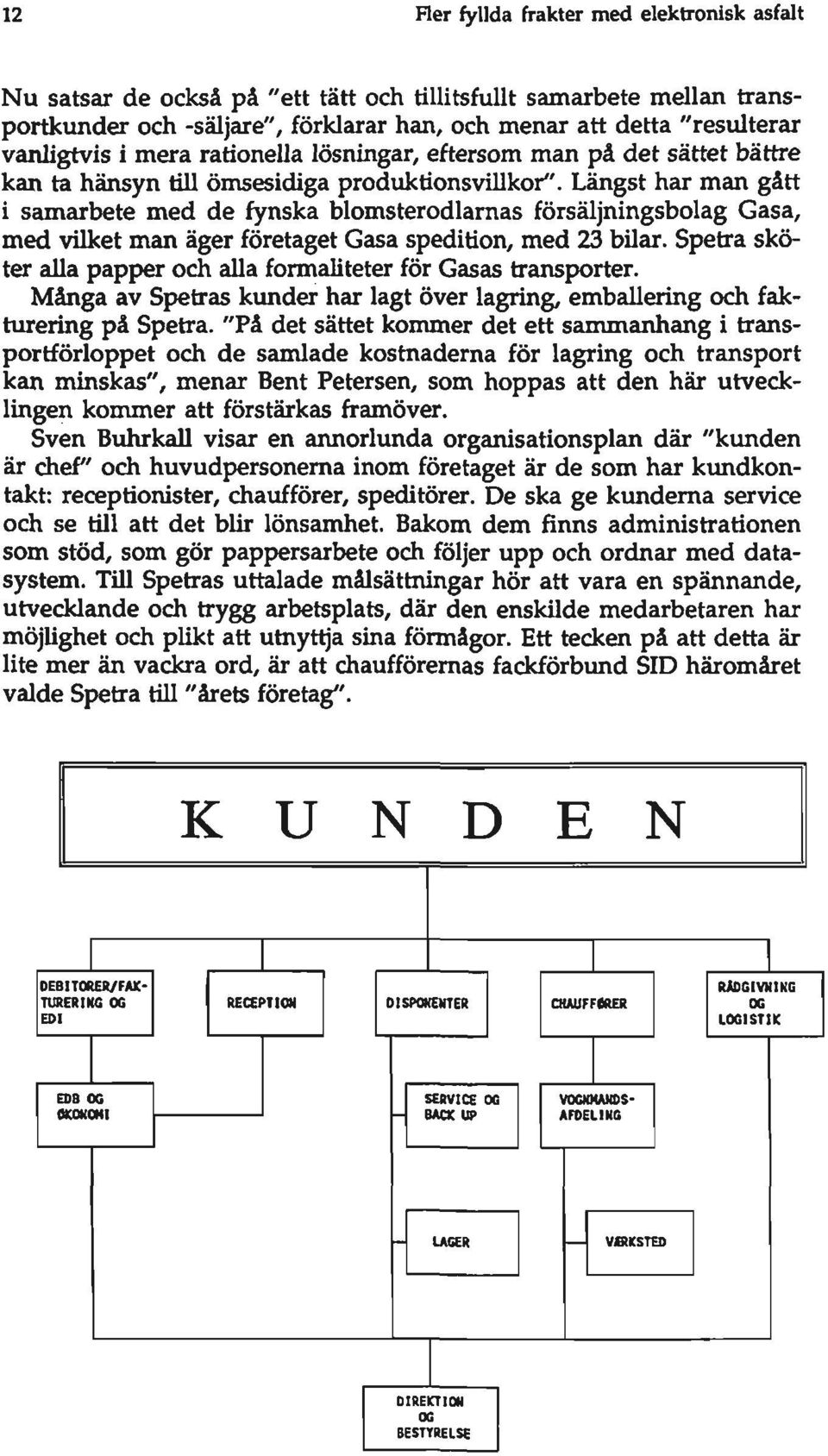 Längst har man gått i samarbete med de fynska blomsterodlarnas försäljningsbolag Gasa, med vilket man äger företaget Gasa Spedition, med 23 buar.