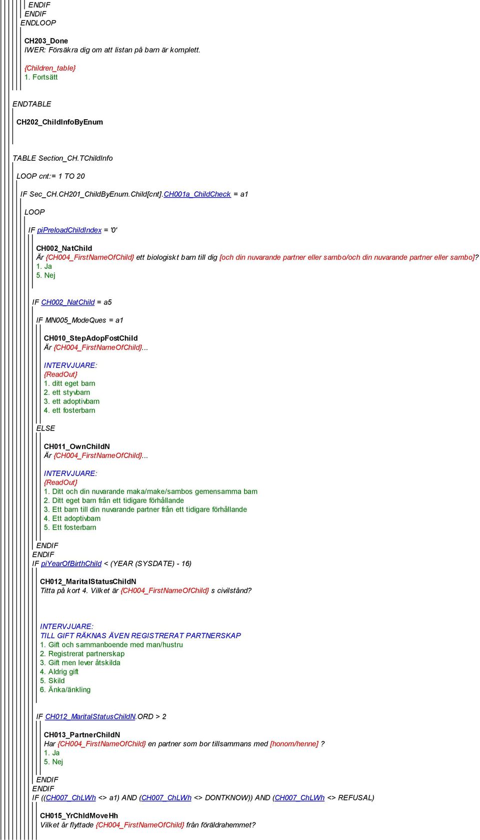 sambo]? IF CH002_NatChild = a5 IF MN005_ModeQues = a1 CH010_StepAdopFostChild Är {CH004_FirstNameOfChild}... {ReadOut} 1. ditt eget barn 2. ett styvbarn 3. ett adoptivbarn 4.