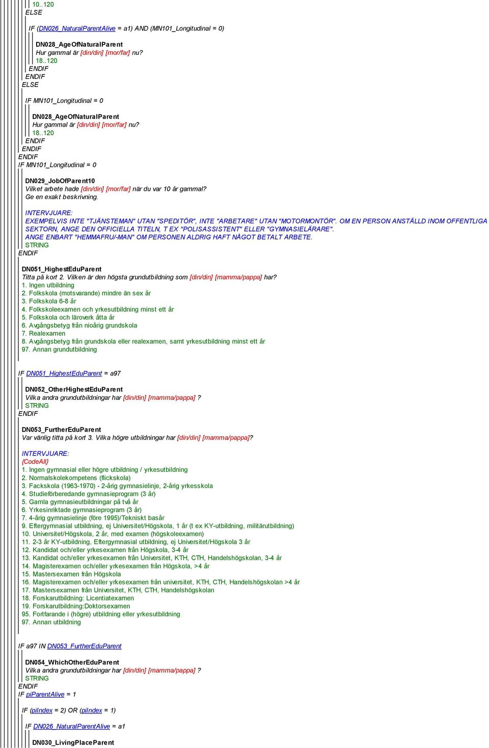 .120 IF MN101_Longitudinal = 0 DN029_JobOfParent10 Vilket arbete hade [din/din] [mor/far] när du var 10 år gammal? Ge en exakt beskrivning.