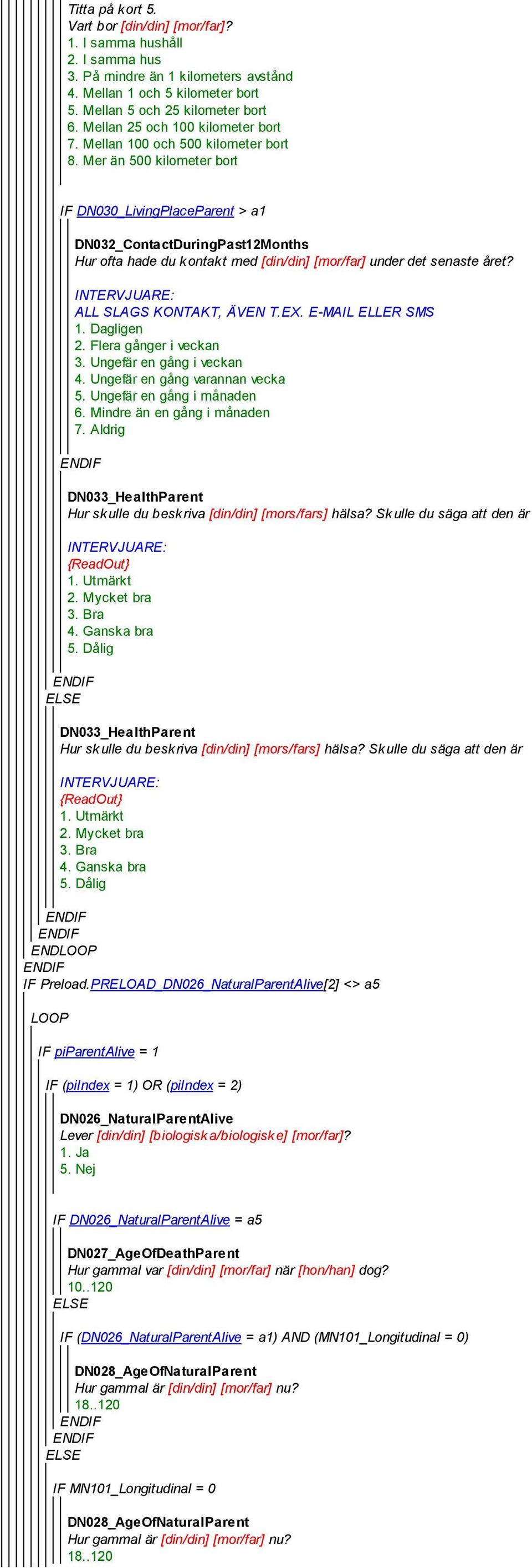 Mer än 500 kilometer bort IF DN030_LivingPlaceParent > a1 ELSE DN032_ContactDuringPast12Months Hur ofta hade du kontakt med [din/din] [mor/far] under det senaste året? ALL SLAGS KONTAKT, ÄVEN T.EX.