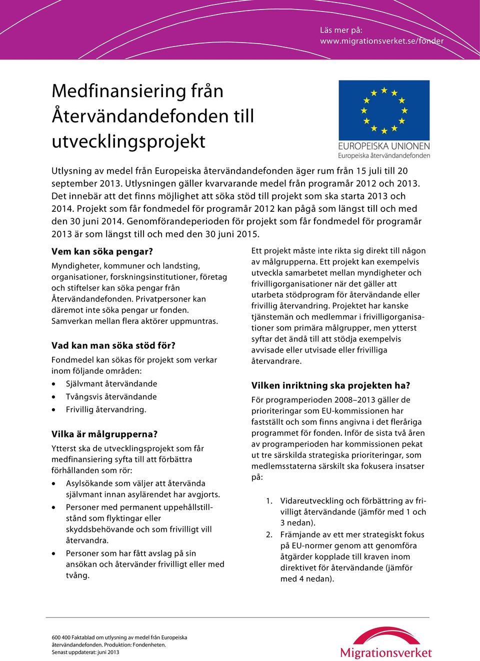 Utlysningen gäller kvarvarande medel från programår 2012 och 2013. Det innebär att det finns möjlighet att söka stöd till projekt som ska starta 2013 och 2014.