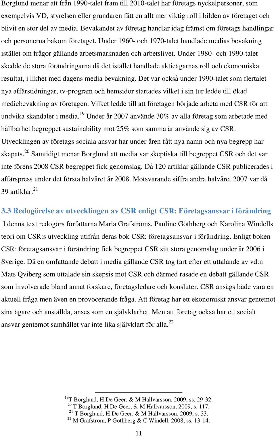 Under 1960- och 1970-talet handlade medias bevakning istället om frågor gällande arbetsmarknaden och arbetslivet.