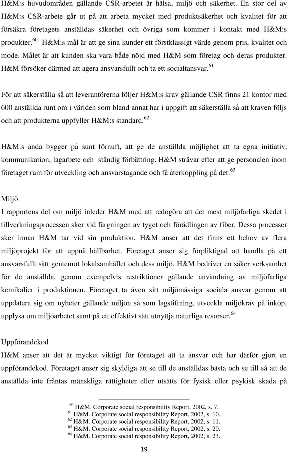 60 H&M:s mål är att ge sina kunder ett förstklassigt värde genom pris, kvalitet och mode. Målet är att kunden ska vara både nöjd med H&M som företag och deras produkter.