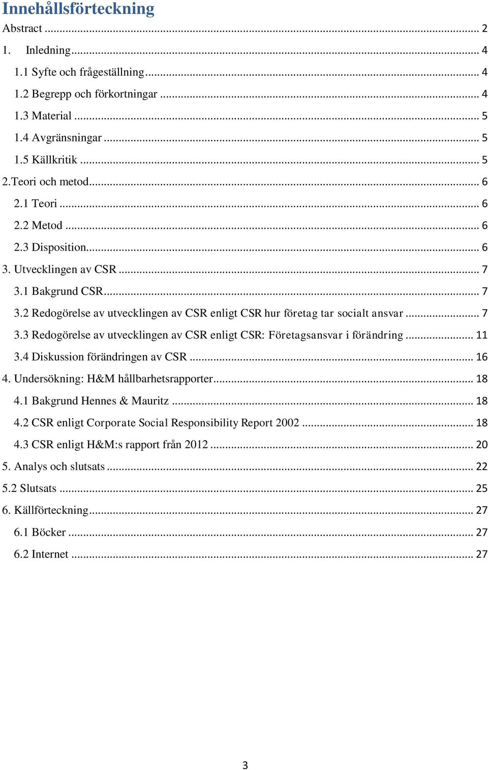 .. 7 3.3 Redogörelse av utvecklingen av CSR enligt CSR: Företagsansvar i förändring... 11 3.4 Diskussion förändringen av CSR... 16 4. Undersökning: H&M hållbarhetsrapporter... 18 4.