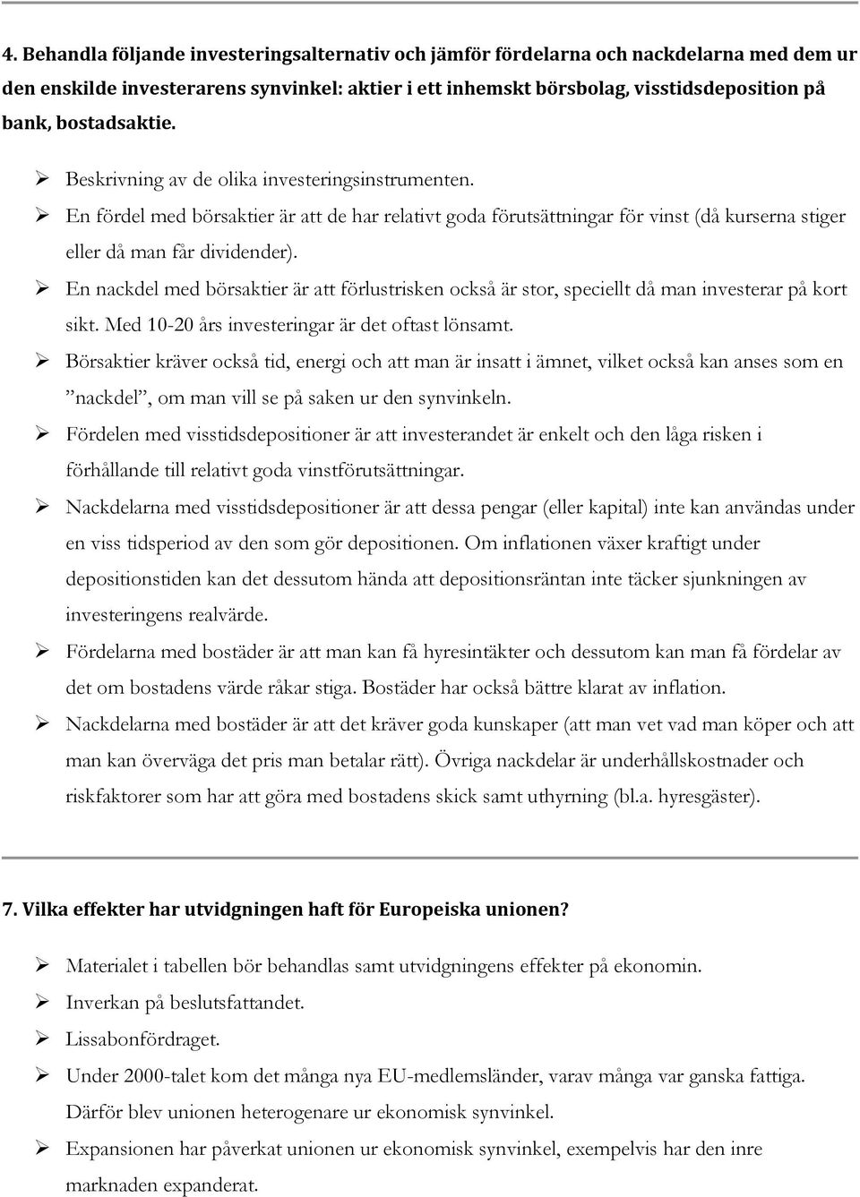 En nackdel med börsaktier är att förlustrisken också är stor, speciellt då man investerar på kort sikt. Med 10-20 års investeringar är det oftast lönsamt.