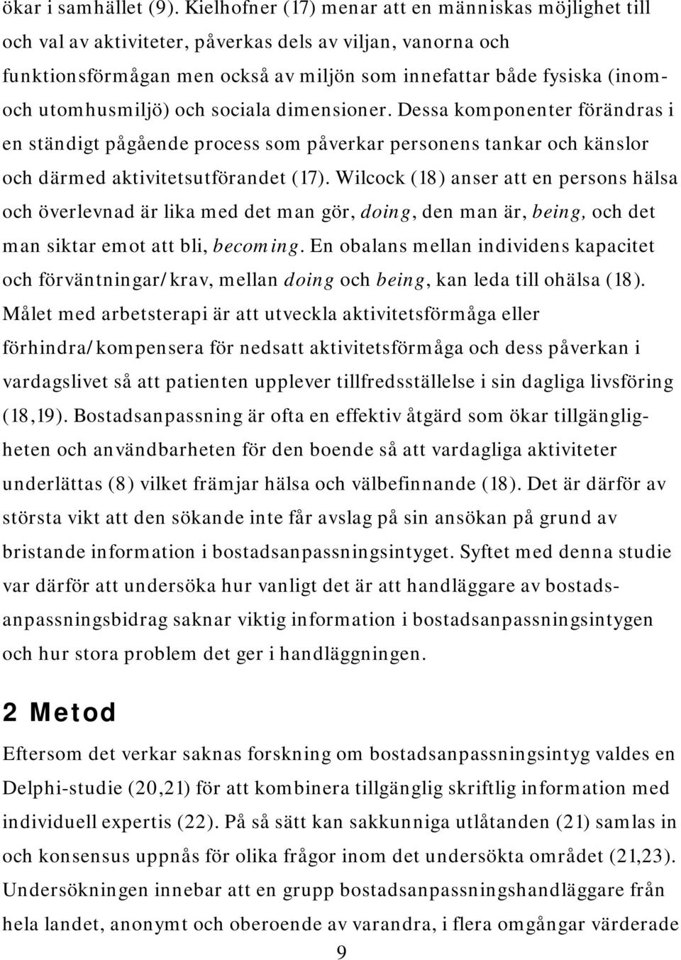 utomhusmiljö) och sociala dimensioner. Dessa komponenter förändras i en ständigt pågående process som påverkar personens tankar och känslor och därmed aktivitetsutförandet (17).