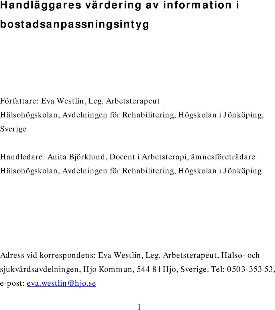 Docent i Arbetsterapi, ämnesföreträdare Hälsohögskolan, Avdelningen för Rehabilitering, Högskolan i Jönköping Adress vid