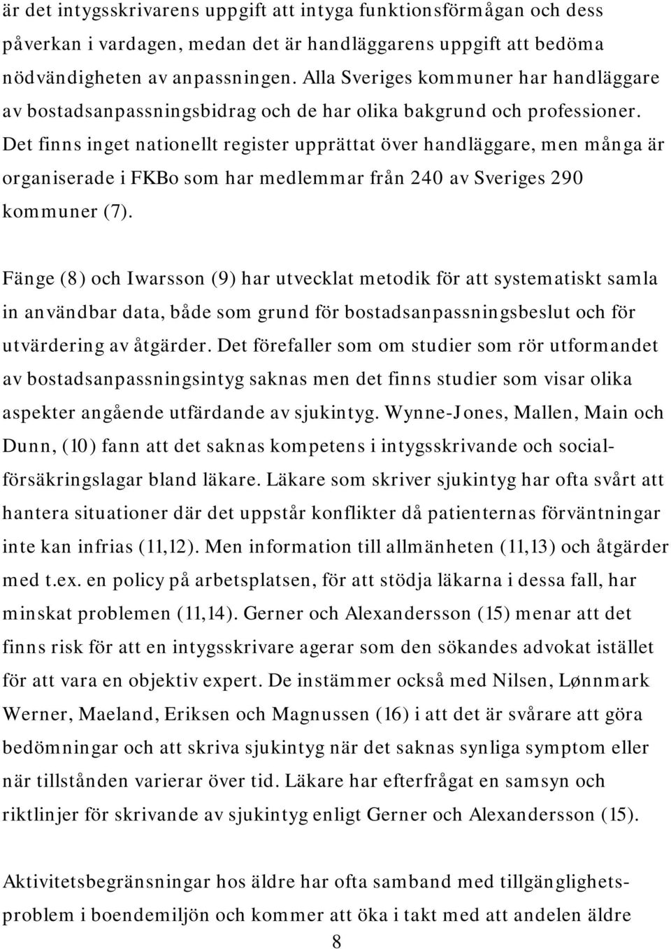 Det finns inget nationellt register upprättat över handläggare, men många är organiserade i FKBo som har medlemmar från 240 av Sveriges 290 kommuner (7).