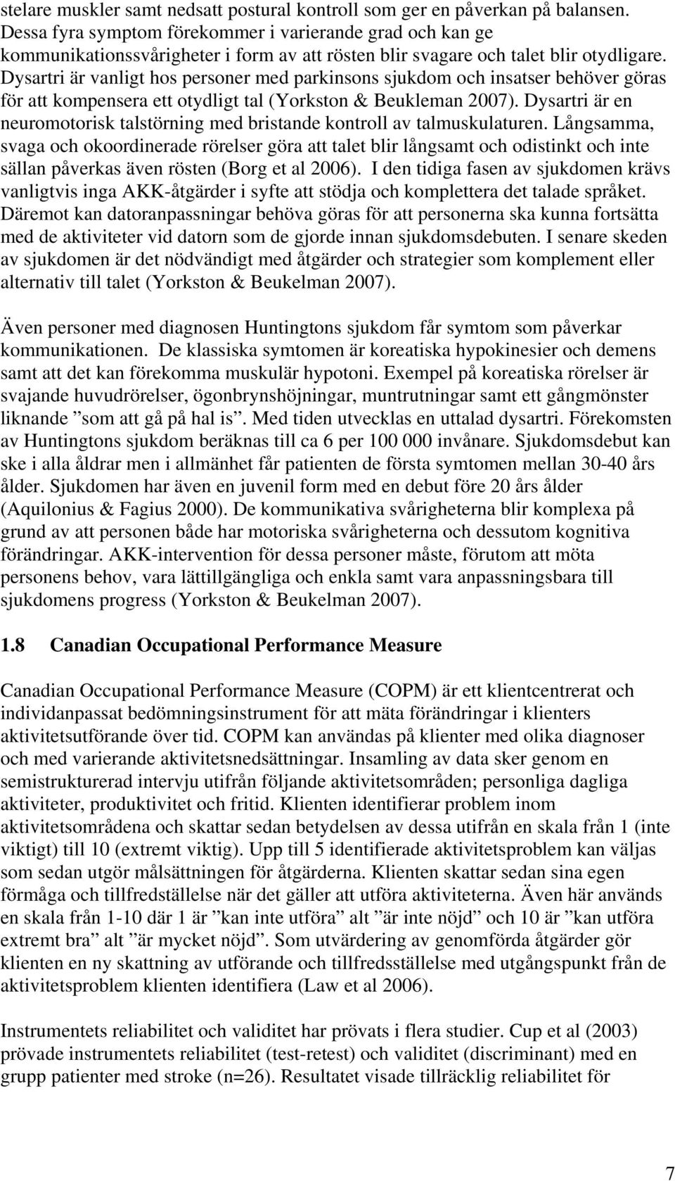 Dysartri är vanligt hos personer med parkinsons sjukdom och insatser behöver göras för att kompensera ett otydligt tal (Yorkston & Beukleman 2007).