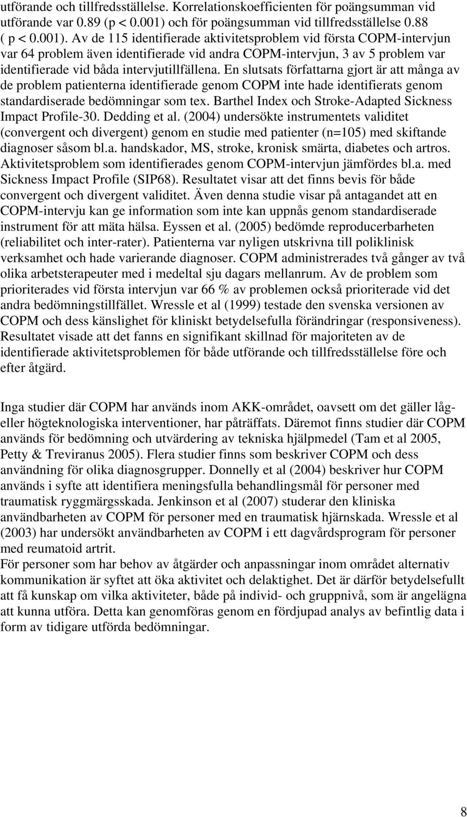 Av de 115 identifierade aktivitetsproblem vid första COPM-intervjun var 64 problem även identifierade vid andra COPM-intervjun, 3 av 5 problem var identifierade vid båda intervjutillfällena.