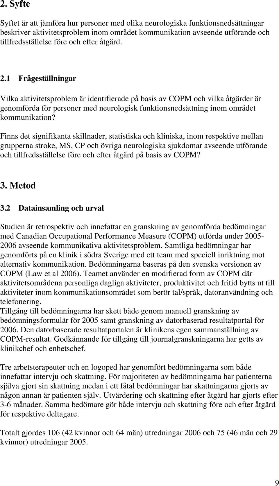 1 Frågeställningar Vilka aktivitetsproblem är identifierade på basis av COPM och vilka åtgärder är genomförda för personer med neurologisk funktionsnedsättning inom området kommunikation?