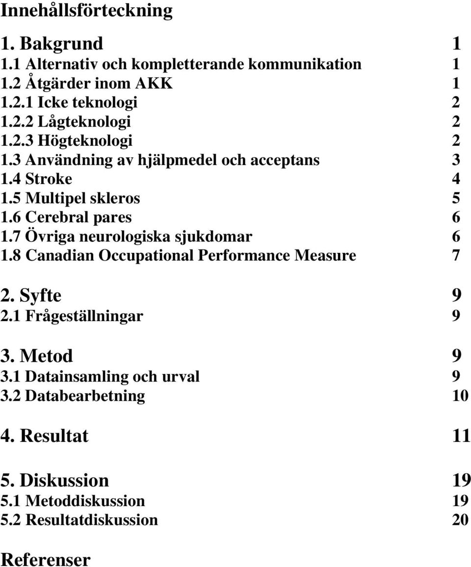 7 Övriga neurologiska sjukdomar 6 1.8 Canadian Occupational Performance Measure 7 2. Syfte 9 2.1 Frågeställningar 9 3. Metod 9 3.