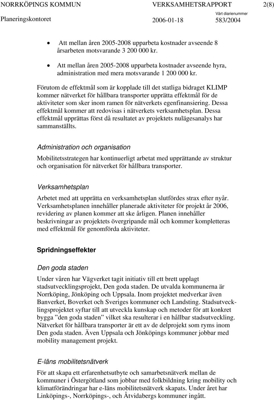 Förutom de effektmål som är kopplade till det statliga bidraget KLIMP kommer nätverket för hållbara transporter upprätta effektmål för de aktiviteter som sker inom ramen för nätverkets